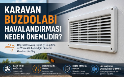 Karavan Buzdolabı Havalandırması Neden Önemlidir?